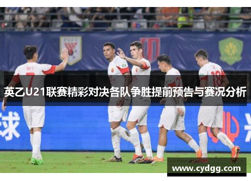 英乙U21联赛精彩对决各队争胜提前预告与赛况分析