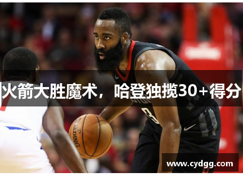 火箭大胜魔术，哈登独揽30+得分