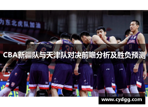 CBA新疆队与天津队对决前瞻分析及胜负预测