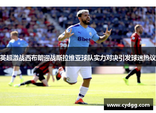 英超激战西布朗迎战斯拉维亚球队实力对决引发球迷热议
